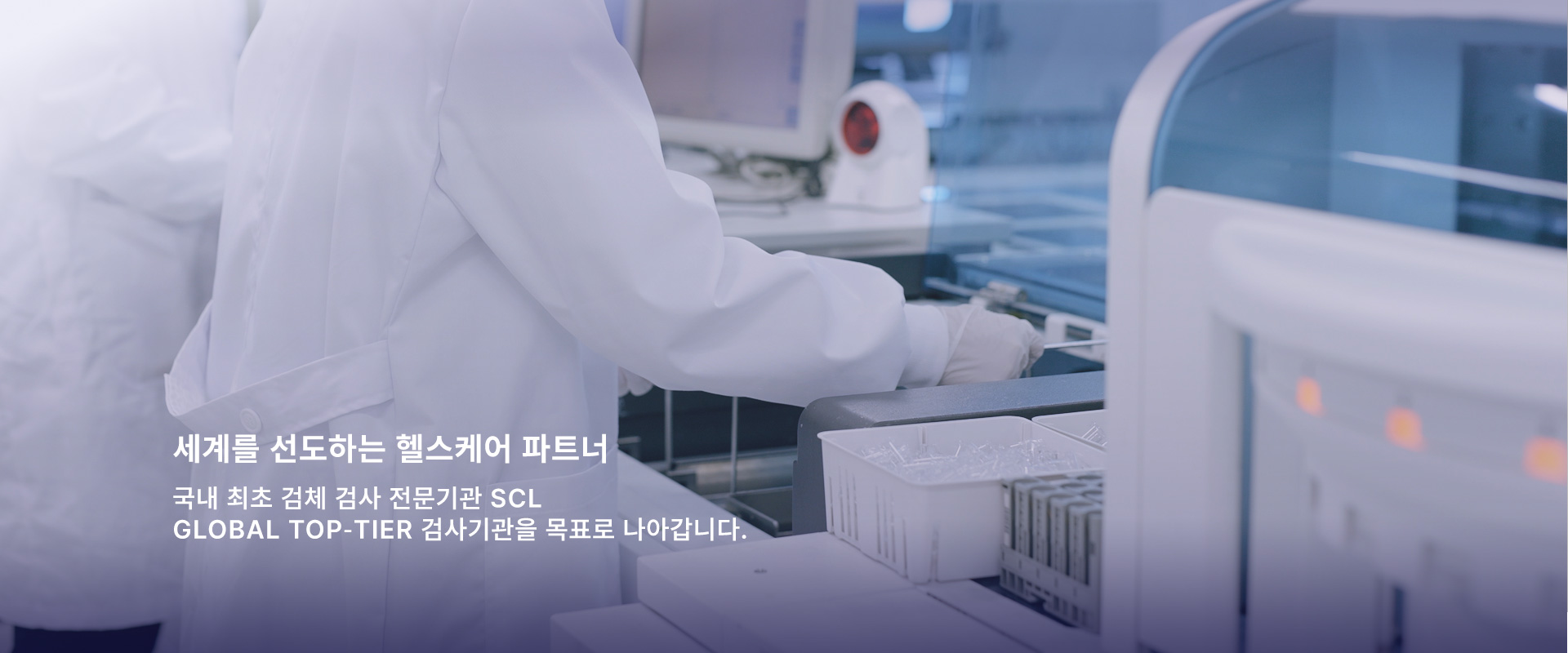 세계를 선도하는 헬스케어 파트너 - 국내 최초 검체 검사 전문기관 SCL Global Top-Tier 검사기관을 목표로 나아갑니다. 